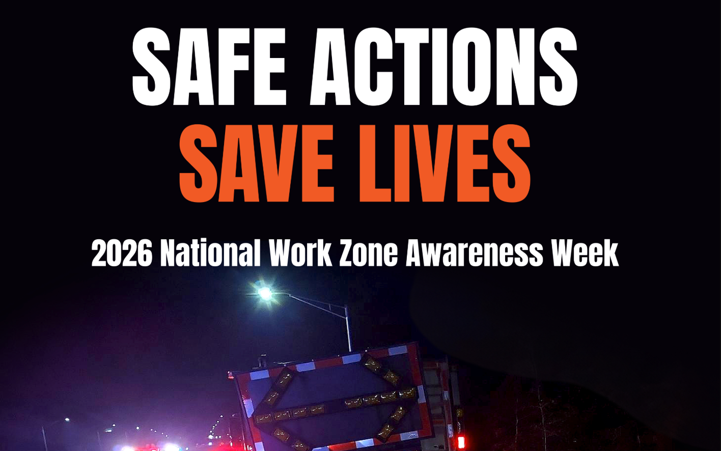 Safe actions save lives, 2026 National Work Zone Awareness Week